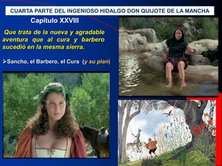 CUARTA PARTE DEL INGENIOSO HIDALGO DON QUIJOTE DE LA MANCHA
Que trata de la nueva y agradable
aventura que al cura y barbero
sucedió en la mesma sierra.
Capítulo XXVIII
Sancho, el Barbero, el Cura (y su plan)
 