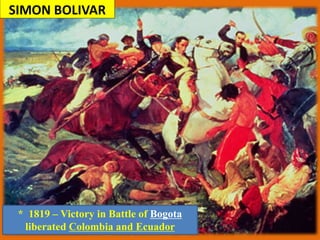 SIMON BOLIVAR
* 1819 – Victory in Battle of Bogota
liberated Colombia and Ecuador
 