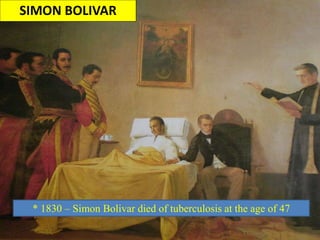 SIMON BOLIVAR
* 1830 – Simon Bolivar died of tuberculosis at the age of 47
 