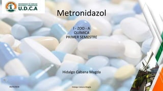 Metronidazol
l - ZOO - A
QUÍMICA
PRIMER SEMESTRE
Hidalgo Cabana Magda
08/05/2018 Hidalgo Cabana Magda 1
 