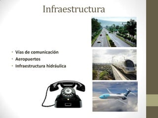 Infraestructura



• Vías de comunicación
• Aeropuertos
• Infraestructura hidráulica
 