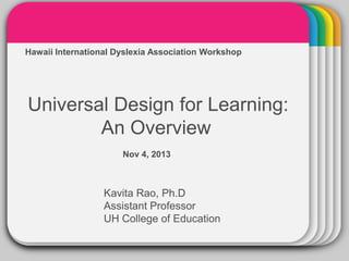 WINTER

Hawaii International Dyslexia Association Workshop

Template

Universal Design for Learning:
An Overview
Nov 4, 2013

Kavita Rao, Ph.D
Assistant Professor
UH College of Education

 