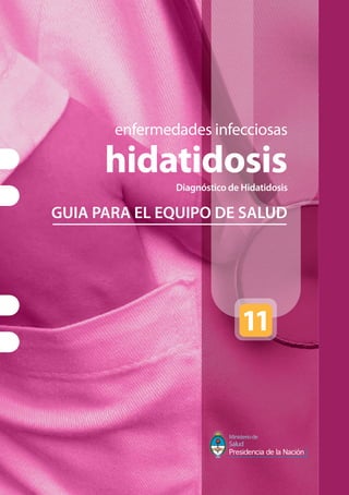 enfermedades infecciosas
hidatidosis
Diagnóstico de Hidatidosis
GUIA PARA EL EQUIPO DE SALUD
11
 