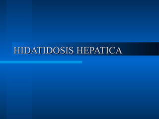 HIDATIDOSIS HEPATICAHIDATIDOSIS HEPATICA
 