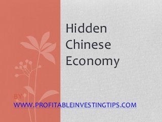 Hidden
Chinese
Economy
BY
WWW.PROFITABLEINVESTINGTIPS.COM

 