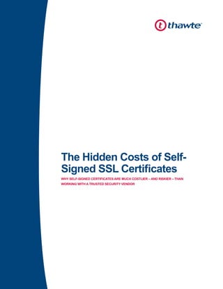 The Hidden Costs of Self-
Signed SSL Certificates
WHY SELF-SIGNED CERTIFICATES ARE MUCH COSTLIER – AND RISKIER – THAN
WORKING WITH A TRUSTED SECURITY VENDOR
 