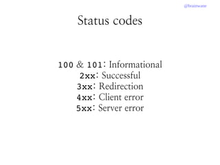 @brainwane
Status codes
100 & 101: Informational
2xx: Successful
3xx: Redirection
4xx: Client error
5xx: Server error
 