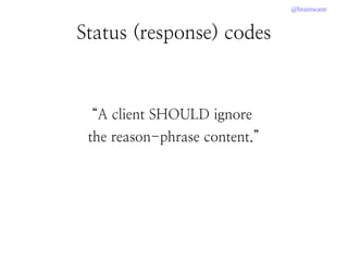@brainwane
Status (response) codes
“A client SHOULD ignore
the reason-phrase content.”
 