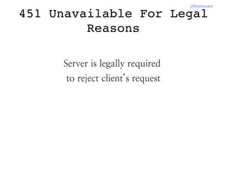 @brainwane
451 Unavailable For Legal 
Reasons
Server is legally required
to reject client’s request
 