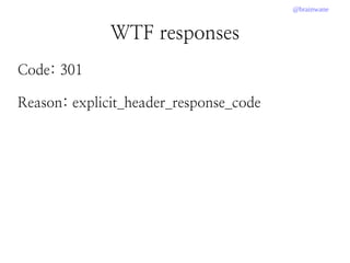 @brainwane
WTF responses
Code: 301
Reason: explicit_header_response_code
 