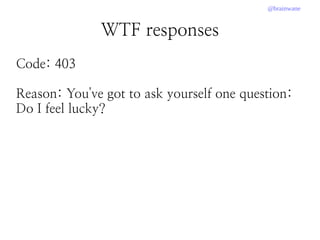 @brainwane
WTF responses
Code: 403
Reason: You've got to ask yourself one question:
Do I feel lucky?
 