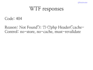 @brainwane
WTF responses
Code: 404
Reason: Not Found"); ?><?php Header("cache-
Control: no-store, no-cache, must-revalidate
 