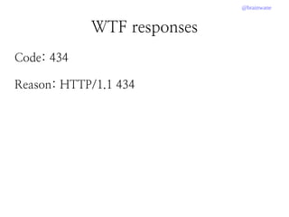 @brainwane
WTF responses
Code: 434
Reason: HTTP/1.1 434
 
