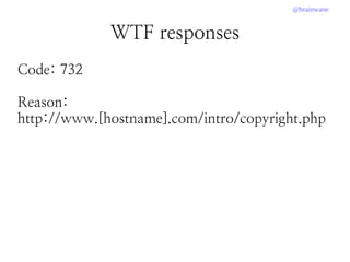 @brainwane
WTF responses
Code: 732
Reason:
http://www.[hostname].com/intro/copyright.php
 