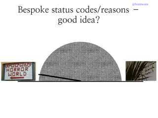 @brainwane
Bespoke status codes/reasons –
good idea?
 