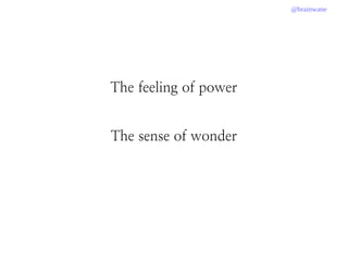 @brainwane
The feeling of power
The sense of wonder
 