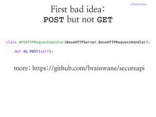 @brainwane
First bad idea:
POST but not GET
more: https://github.com/brainwane/secureapi
 