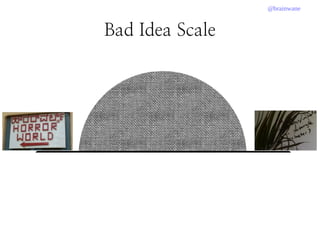@brainwane
Bad Idea Scale
 