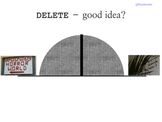 @brainwane
DELETE – good idea?
 