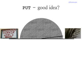 @brainwane
PUT – good idea?
 