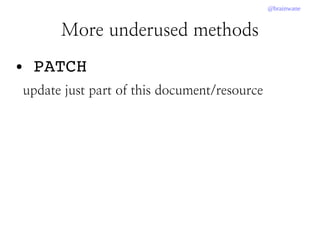 @brainwane
● PATCH
update just part of this document/resource
More underused methods
 