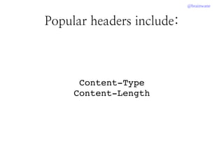 @brainwane
Popular headers include:
Content­Type
Content­Length
 