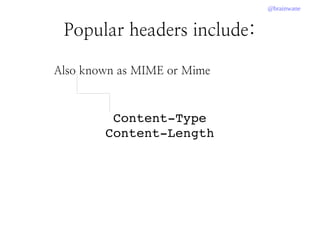 @brainwane
Popular headers include:
Content­Type
Content­Length
Also known as MIME or Mime
 