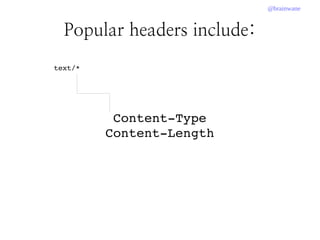 @brainwane
Popular headers include:
Content­Type
Content­Length
text/*
 