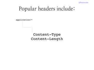 @brainwane
Popular headers include:
Content­Type
Content­Length
application/*
 