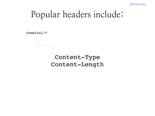 @brainwane
Popular headers include:
Content­Type
Content­Length
chemical/*
 