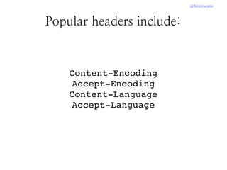 @brainwane
Popular headers include:
Content­Encoding
Accept­Encoding
Content­Language
Accept­Language
 