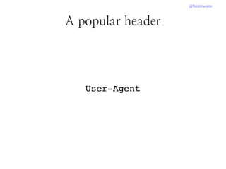 @brainwane
A popular header
User­Agent
 