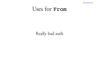@brainwane
Uses for From
Really bad auth
 