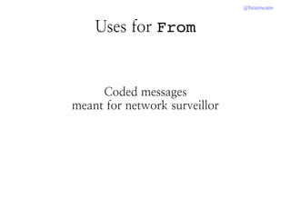 @brainwane
Uses for From
Coded messages
meant for network surveillor
 
