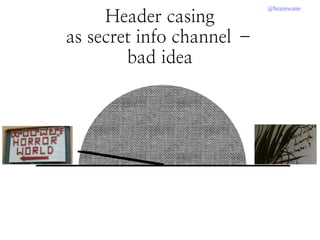 @brainwane
Header casing
as secret info channel –
bad idea
 