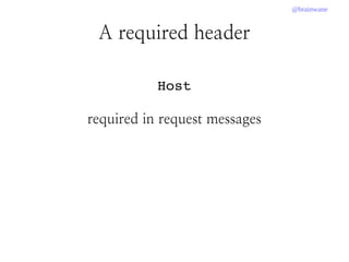 @brainwane
A required header
Host
required in request messages
 