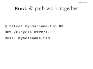@brainwane
$ netcat myhostname.tld 80
GET /bicycle HTTP/1.1
Host: myhostname.tld
Host & path work together
 