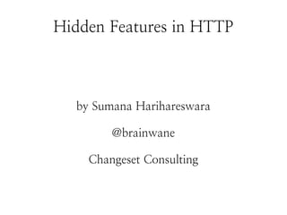 Hidden Features in HTTP
by Sumana Harihareswara
@brainwane
Changeset Consulting
 