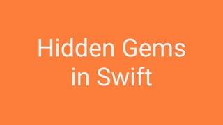 Hidden Gems
in Swift
 