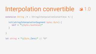 Interpolation convertible
extension String /* : StringInterpolationConvertible */ {
init(stringInterpolationSegment byte: Byte) {
self = "(byte.rawValue)"
}
}
let string = "(Byte.Zero)" // "0"
1.0
 