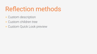 Reﬂection methods
‣ Custom description
‣ Custom children tree
‣ Custom Quick Look preview
 