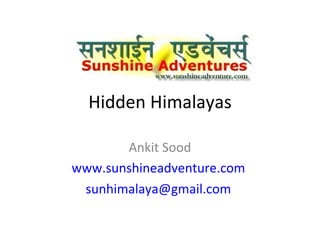 Hidden Himalayas Ankit Sood www.sunshineadventure.com   [email_address]   