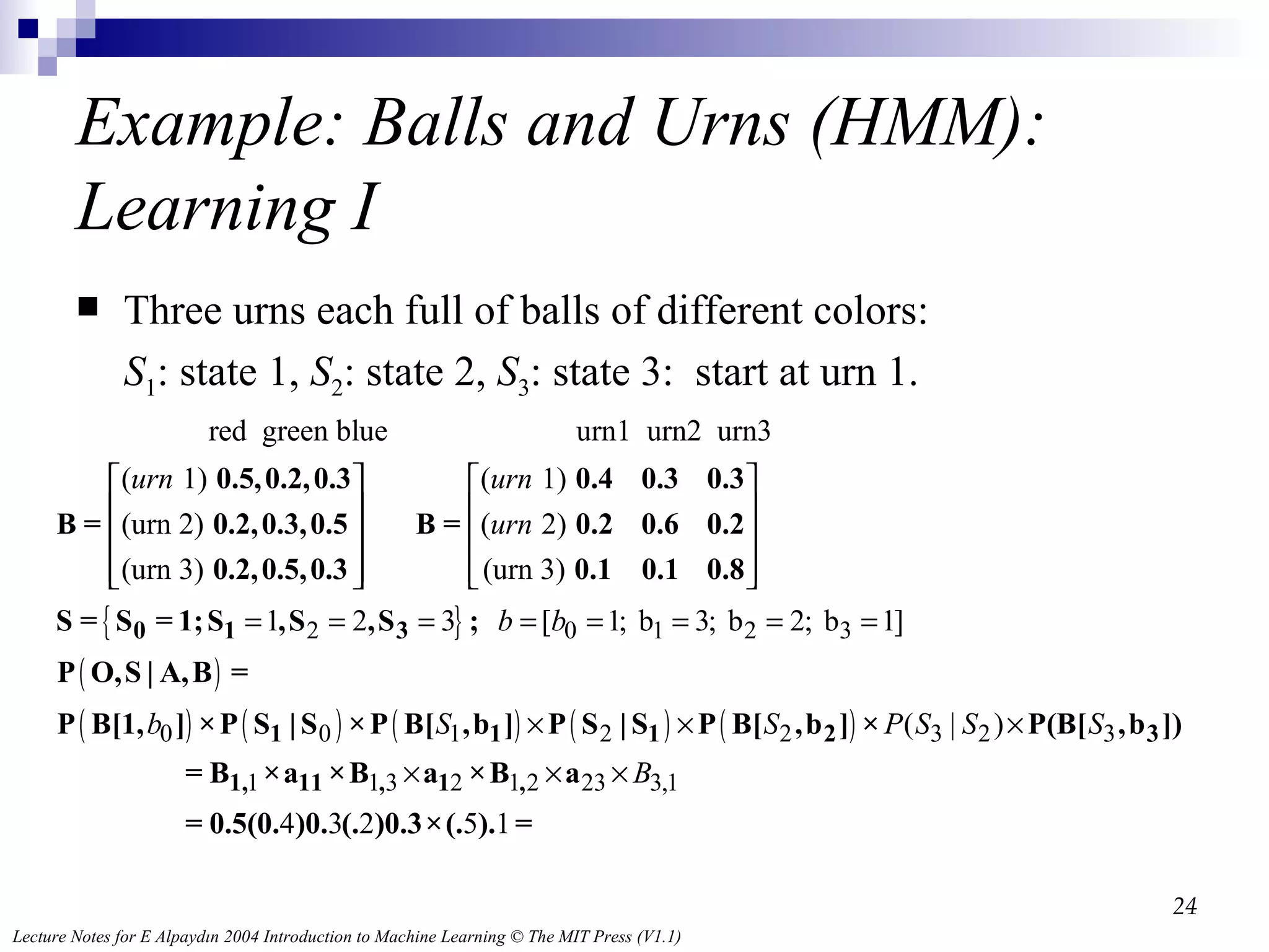 Example: Balls and Urns  (HMM): Learning I Three urns each full of balls of  different colors: S 1 :  state 1 ,  S 2 :  state 2 ,  S 3 :  state 3:  start at urn 1. 