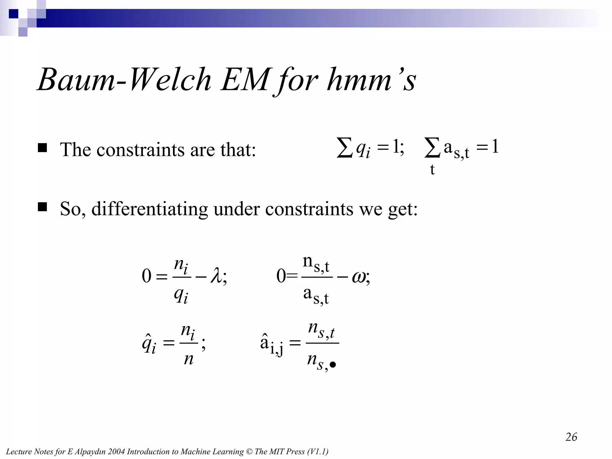Baum-Welch EM for hmm’s The constraints are that: So, differentiating under constraints we get: 
