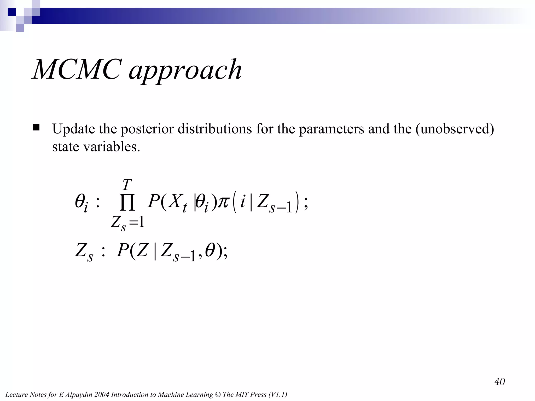 MCMC approach Update the posterior distributions for the parameters and the (unobserved) state variables. 