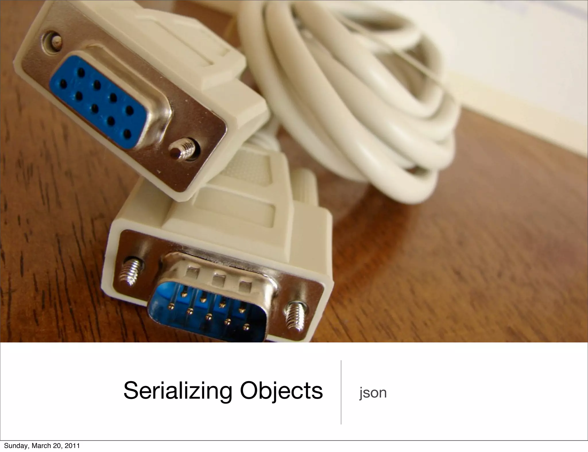 Serializing Objects   json


Sunday, March 20, 2011
 