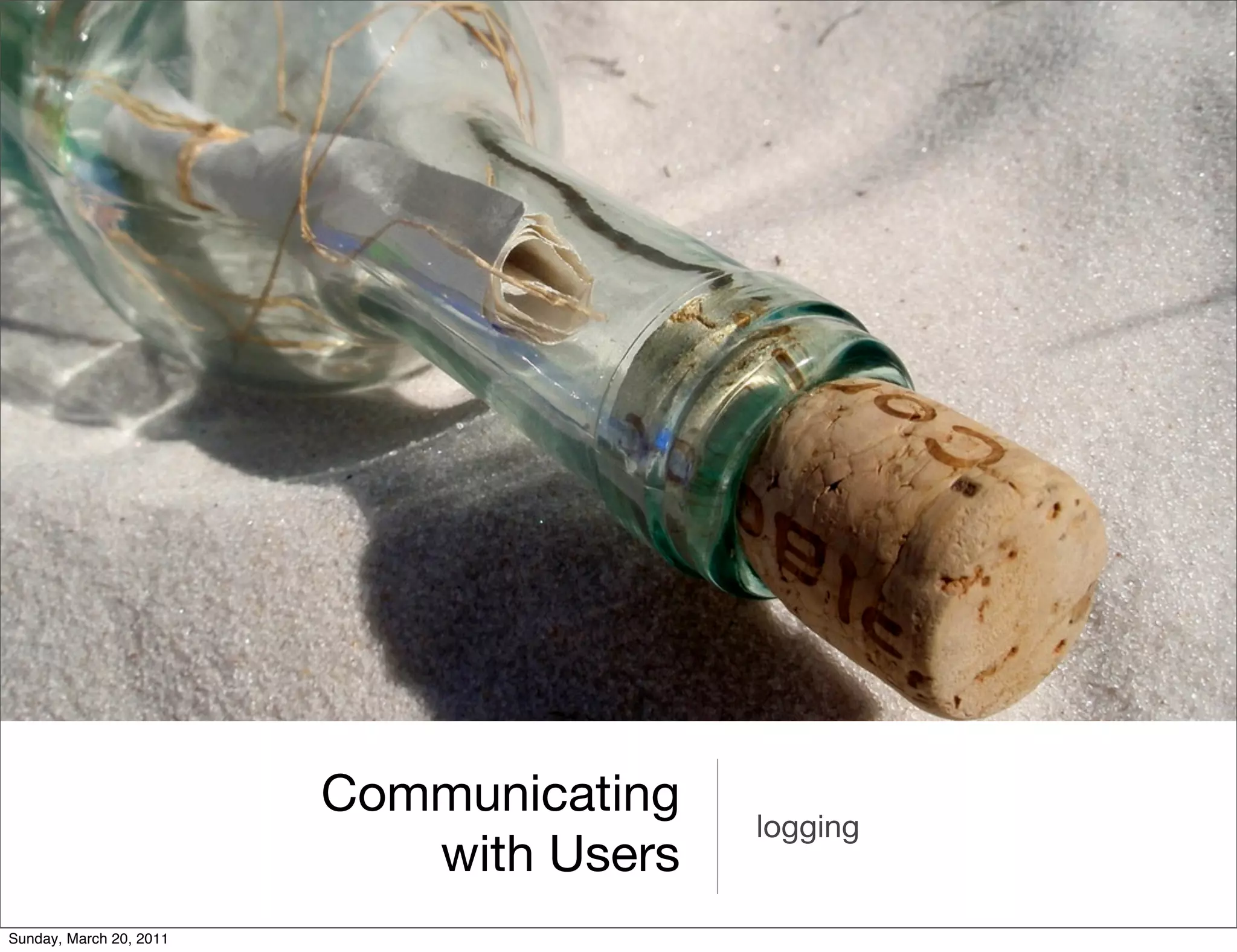 Communicating
                                         logging
                            with Users
Sunday, March 20, 2011
 