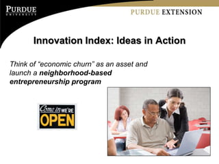 Innovation Index: Ideas in Action

Think of “economic churn” as an asset and
launch a neighborhood-based
entrepreneurship program
 
