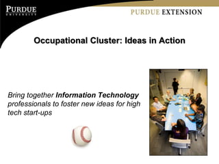 Occupational Cluster: Ideas in Action




Bring together Information Technology
professionals to foster new ideas for high
tech start-ups
 