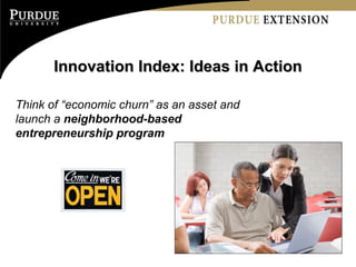 Innovation Index: Ideas in Action Think of “economic churn” as an asset and launch a  neighborhood-based entrepreneurship program 